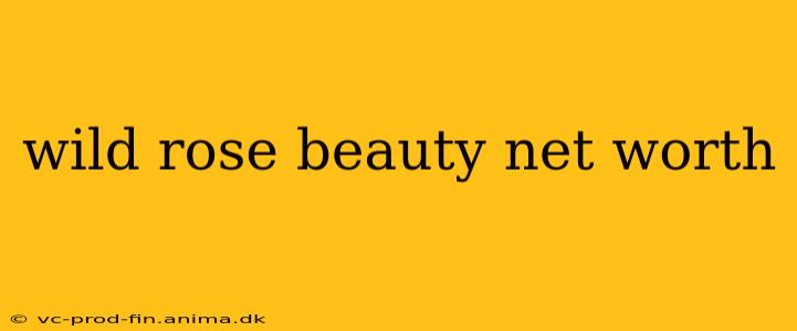 wild rose beauty net worth