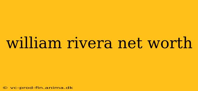 william rivera net worth