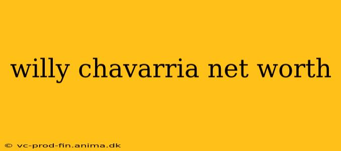 willy chavarria net worth