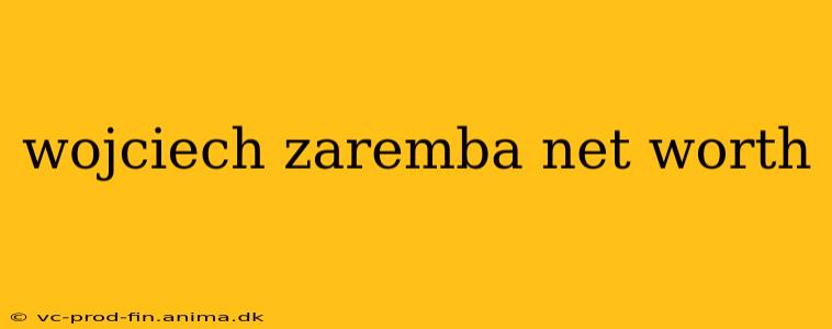 wojciech zaremba net worth