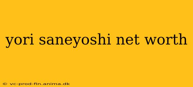 yori saneyoshi net worth