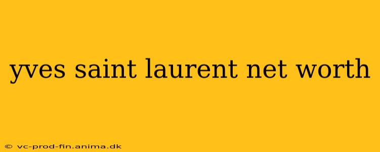 yves saint laurent net worth
