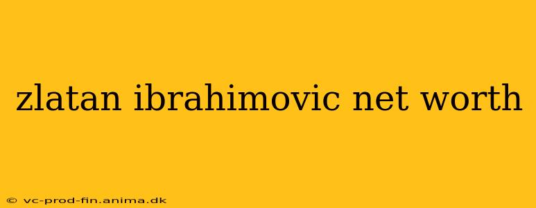 zlatan ibrahimovic net worth