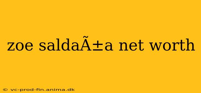zoe saldaÃ±a net worth